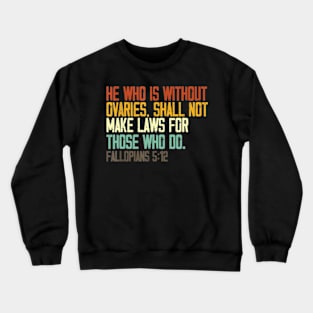 he who is without ovaries shall not make laws for those who do Crewneck Sweatshirt